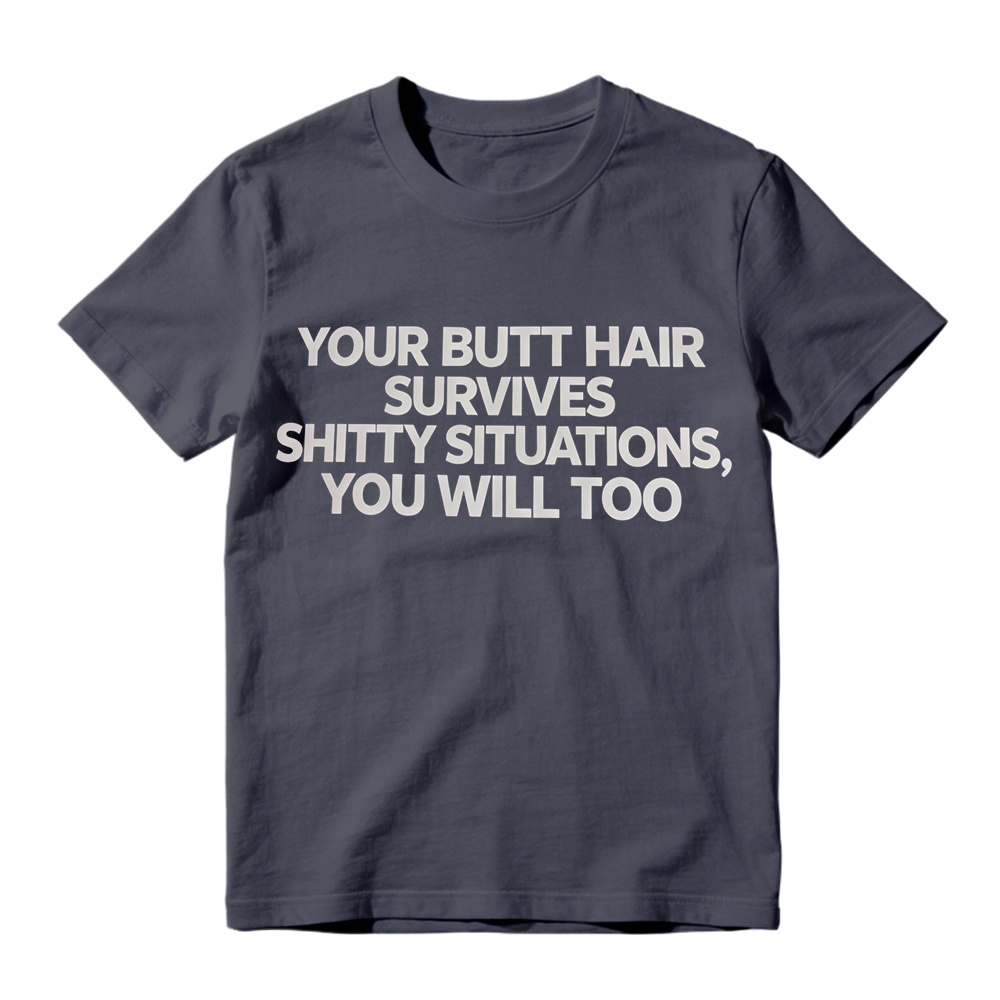 Your Butt Hair Survives Shitty Situations You Will Too Funny Meme T-Shirt
