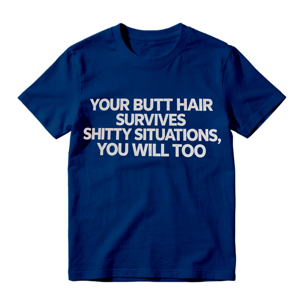 Your Butt Hair Survives Shitty Situations You Will Too Funny Meme T-Shirt