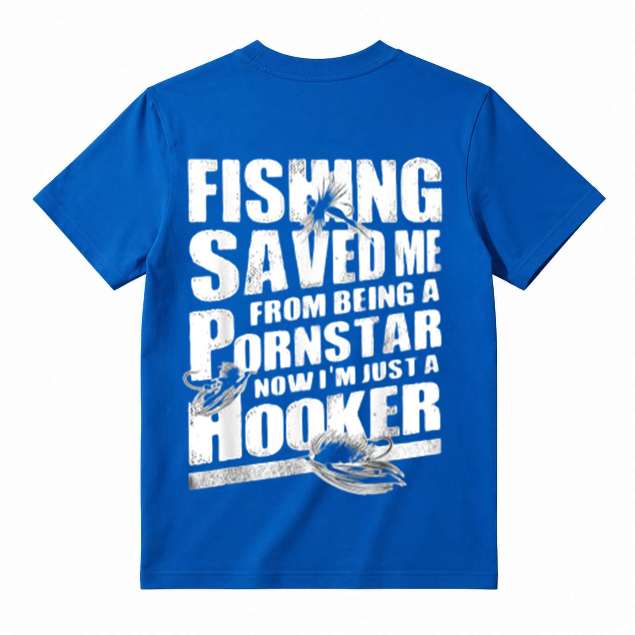 "Fishing Saved Me From Being A Pornstar Now I'm Just A Hooker" Funny T-Shirt
