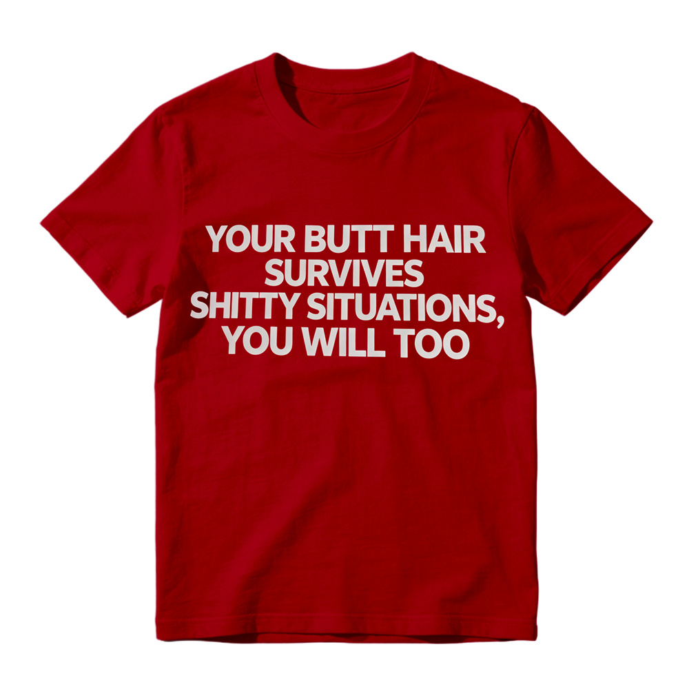 Your Butt Hair Survives Shitty Situations You Will Too Funny Meme T-Shirt