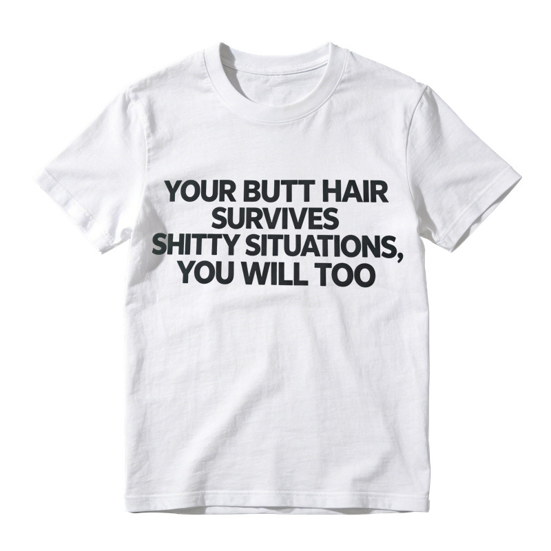 Your Butt Hair Survives Shitty Situations You Will Too Funny Meme T-Shirt