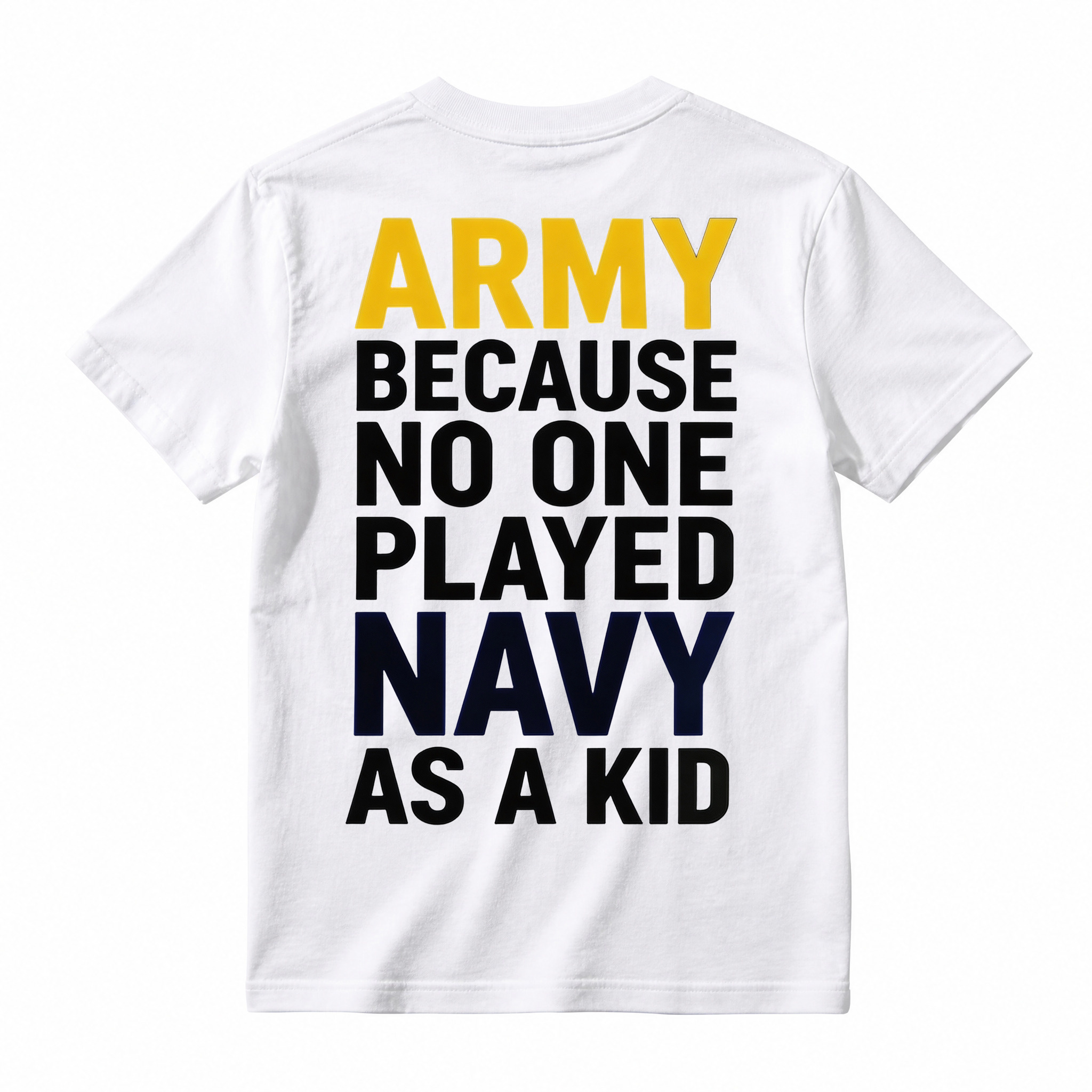 ARMY BECAUSE NO ONE PLAYED NAVY AS A KID Funny T-Shirt