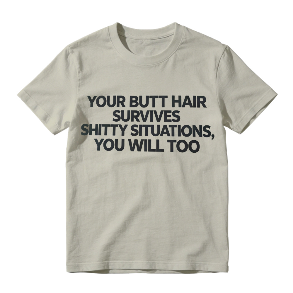 Your Butt Hair Survives Shitty Situations You Will Too Funny Meme T-Shirt