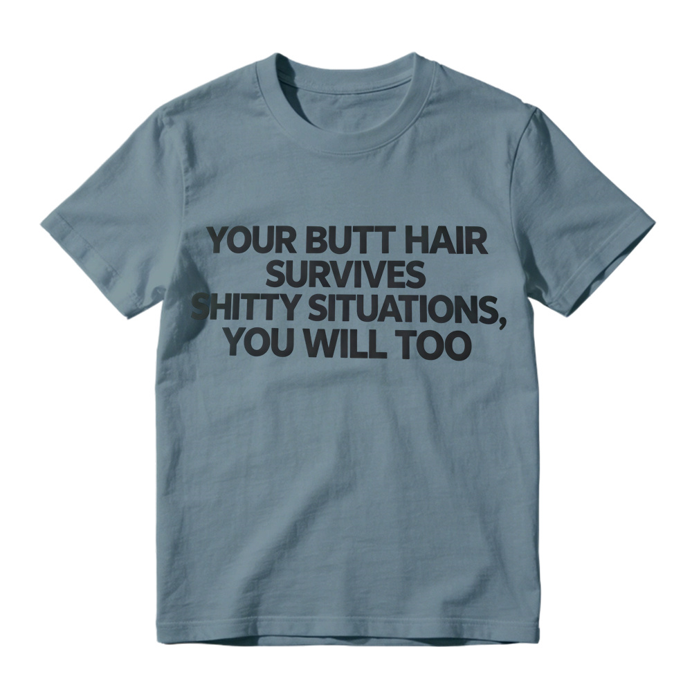 Your Butt Hair Survives Shitty Situations You Will Too Funny Meme T-Shirt