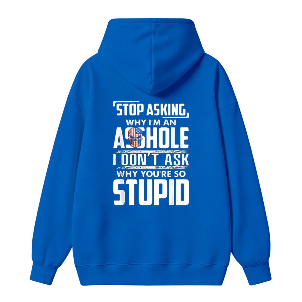 Stop Asking Why I Am An Asshole I Dont Ask Why You Are So Stupid Funny Quote Unisex Classic Hoodie