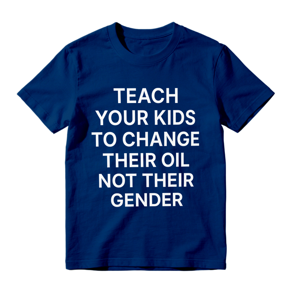 "Teach Your Kids To Change Their Oil Not Their Gender" Graphic T-Shirt
