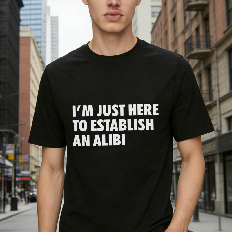 I M Just Here To Establish An Alibi Funny Quote Graphic T-shirt