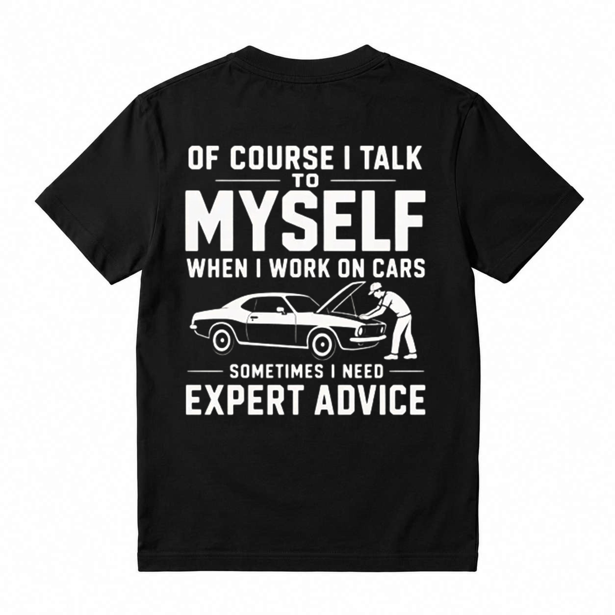 "Of Course I Talk To Myself When I Work On Cars Sometimes I Need Expert Advice" Funny T-Shirt
