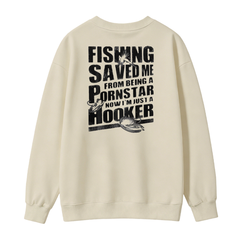 Fishing Saved Me From Being A Pornstar Now I Am Just A Hooker Graphic Sweatshirt