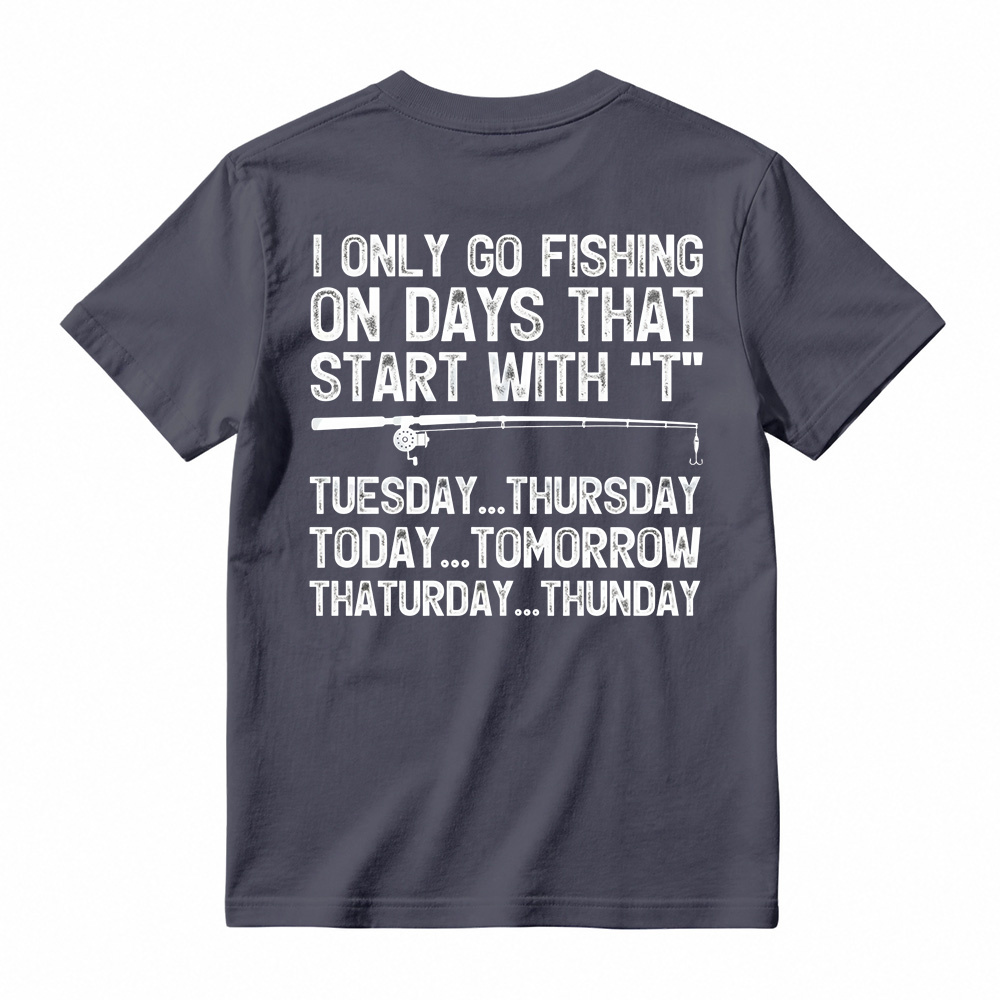 I Only Go Fishing On Days That Start With T Shirt
