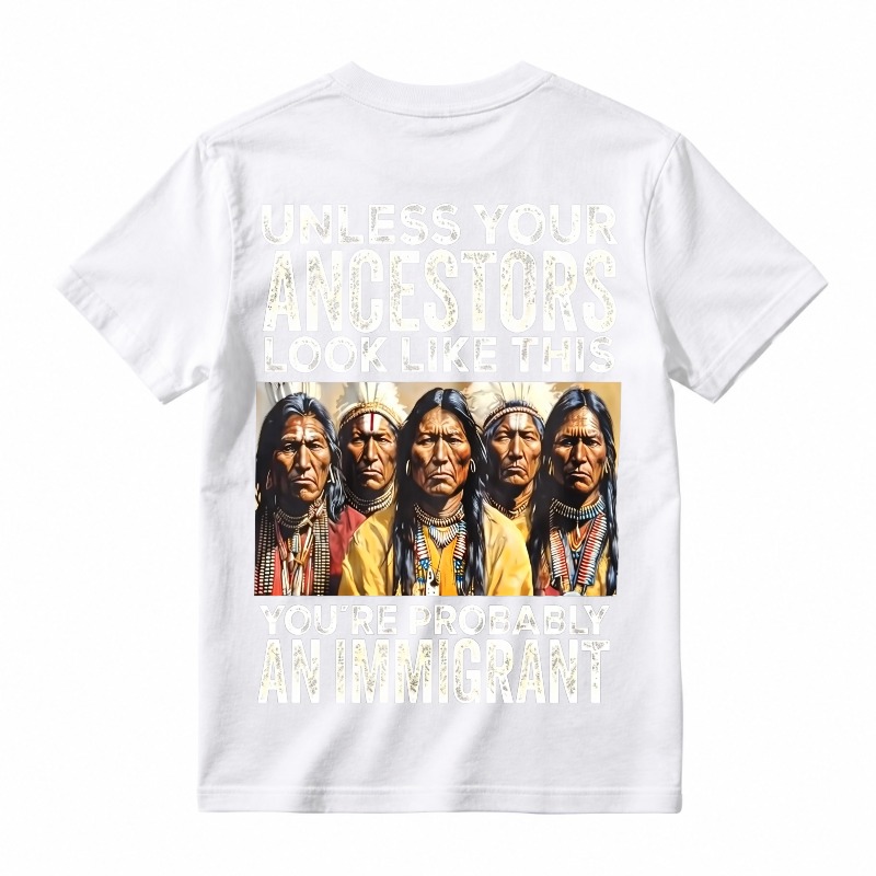 Unless Your Ancestors Look Like This You’re Probably An Immigrant T-Shirt