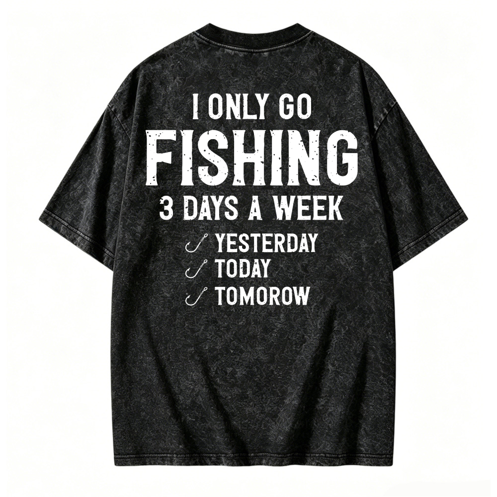 I Only Go Fishing 3 Days A Week Yesterday Today Tomorrow Funny Quote Washed T-shirt