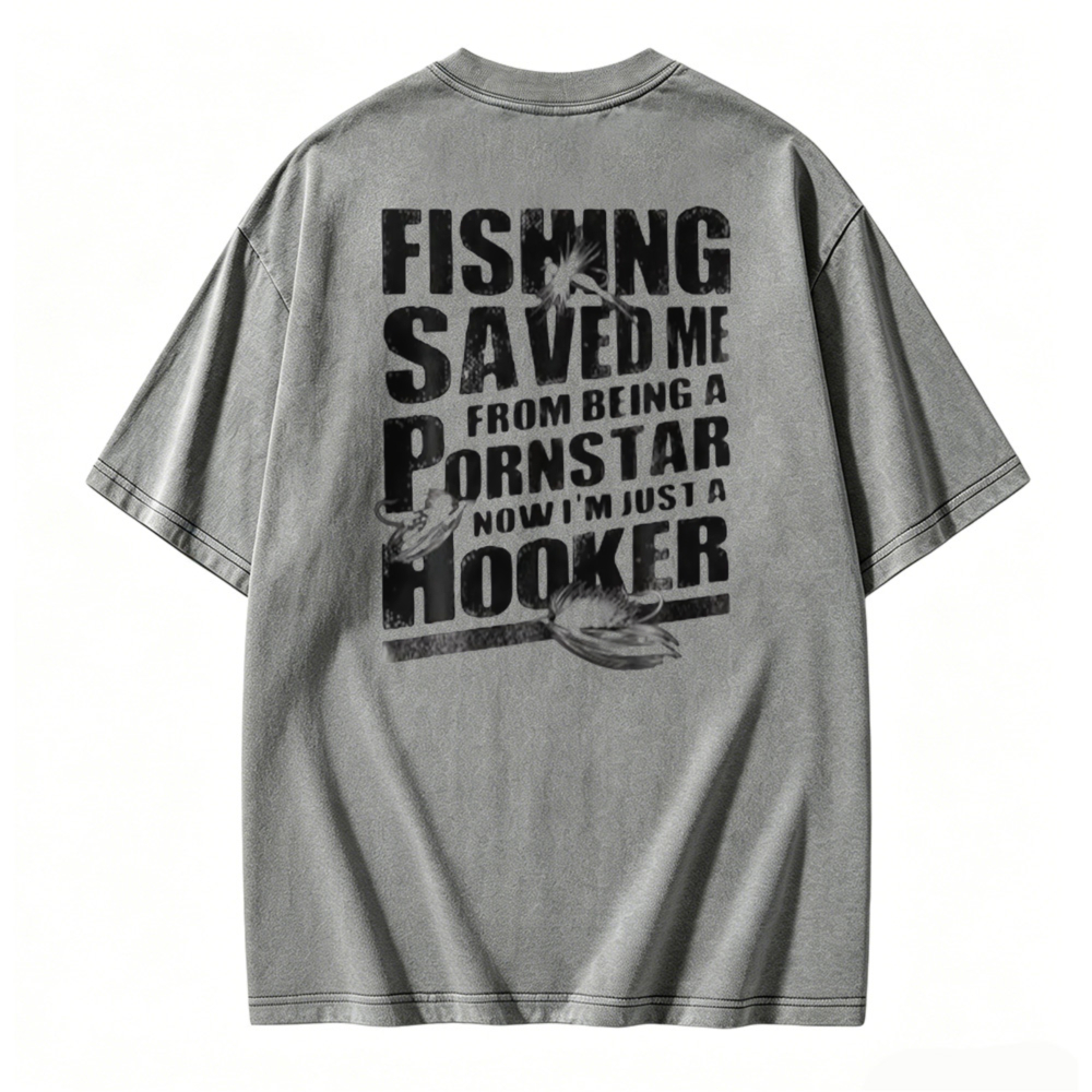 Fishing Saved Me From Being A Pornstar Now I Am Just A Hooker Graphic Washed T-shirt