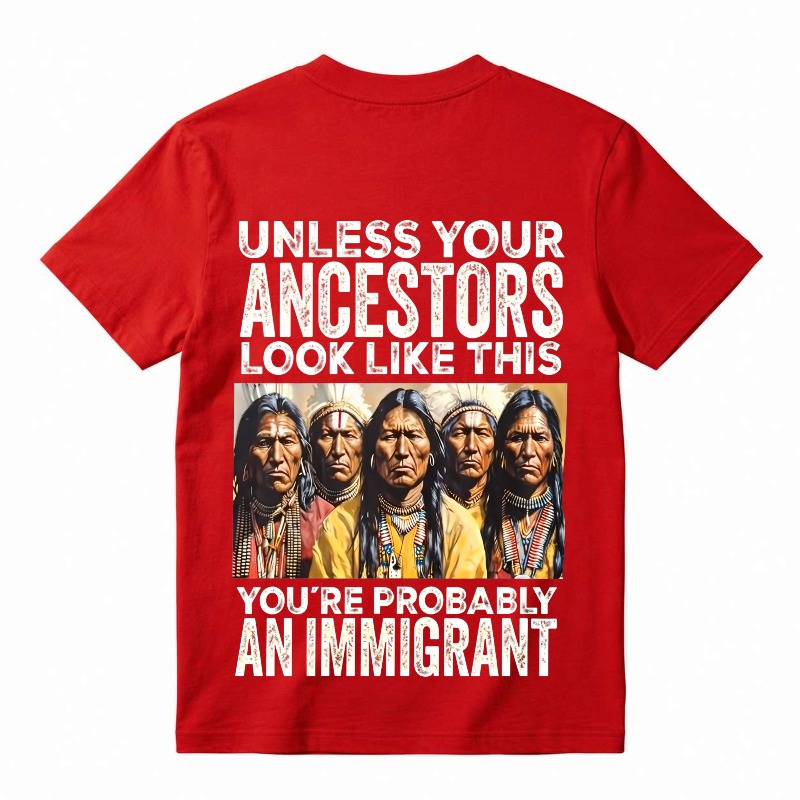 Unless Your Ancestors Look Like This You’re Probably An Immigrant T-Shirt