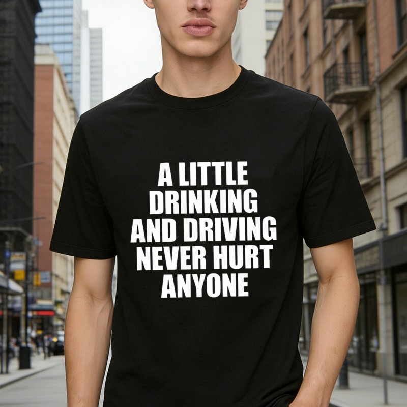 A Little Drinking And Driving Never Hurt Anyone Funny Quote Graphic T-shirt