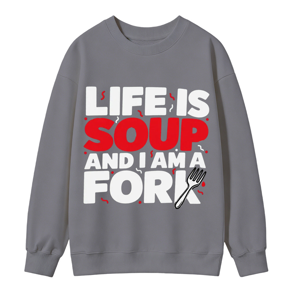 “Life is Soup and I Am a Fork" Funny Graphic  Washed Sweatshirt