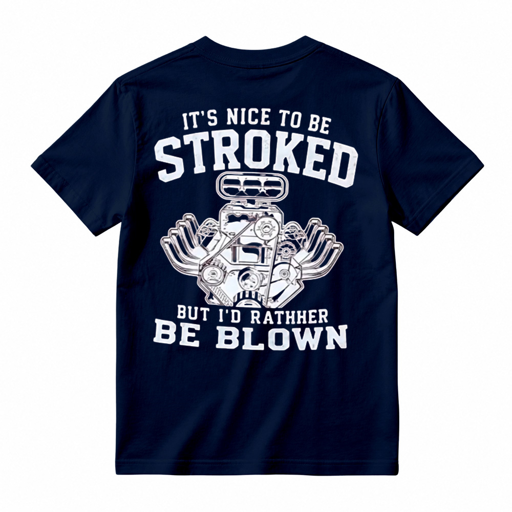 It's Nice To Be Stroked But I'd Rather Be Blown T-Shirt