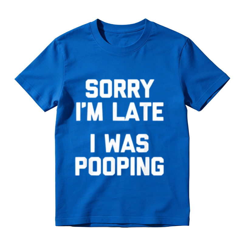 Sorry I'm Late I Was Pooping Funny Graphic T-Shirt