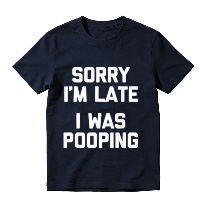 Sorry I'm Late I Was Pooping Funny Graphic T-Shirt
