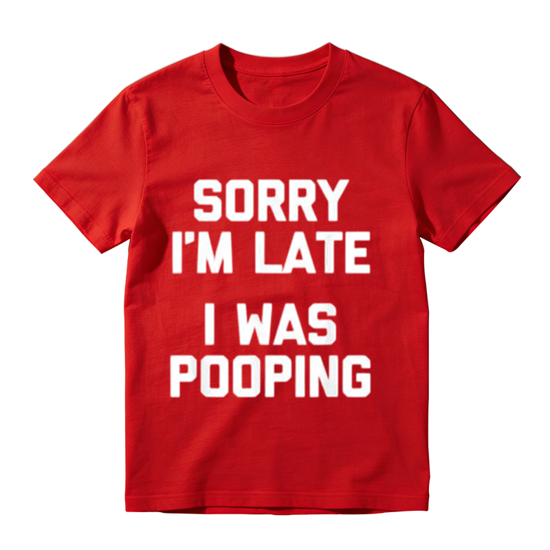 Sorry I'm Late I Was Pooping Funny Graphic T-Shirt