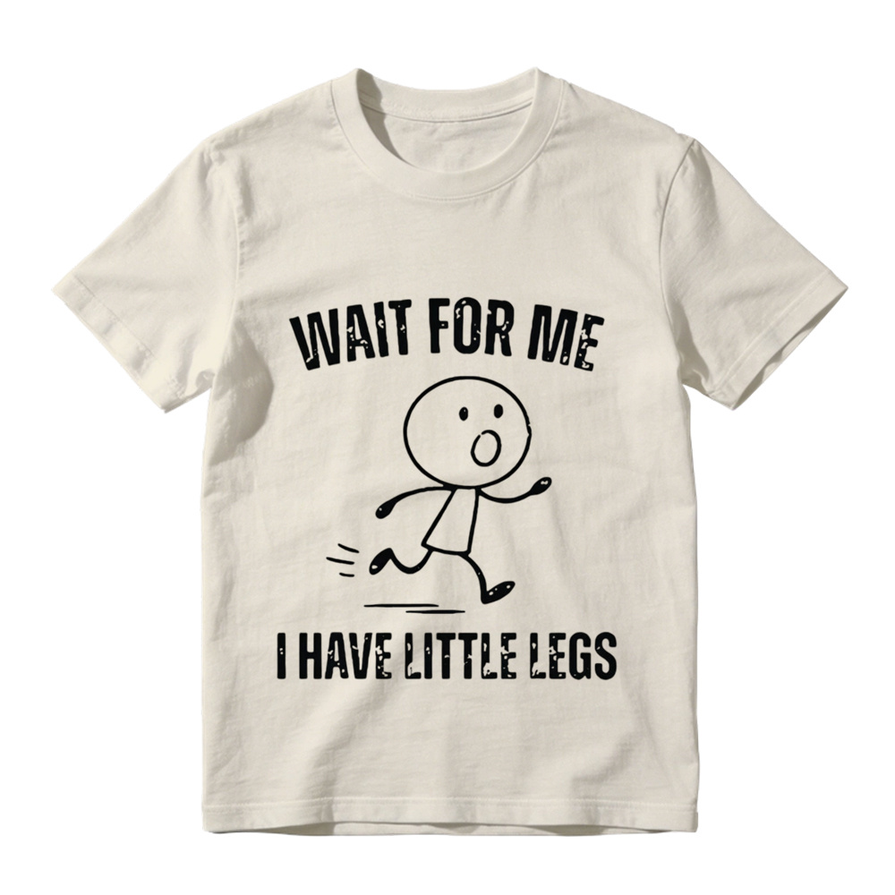  "Wait For Me I Have Little Legs" Funny Graphic T-Shirt