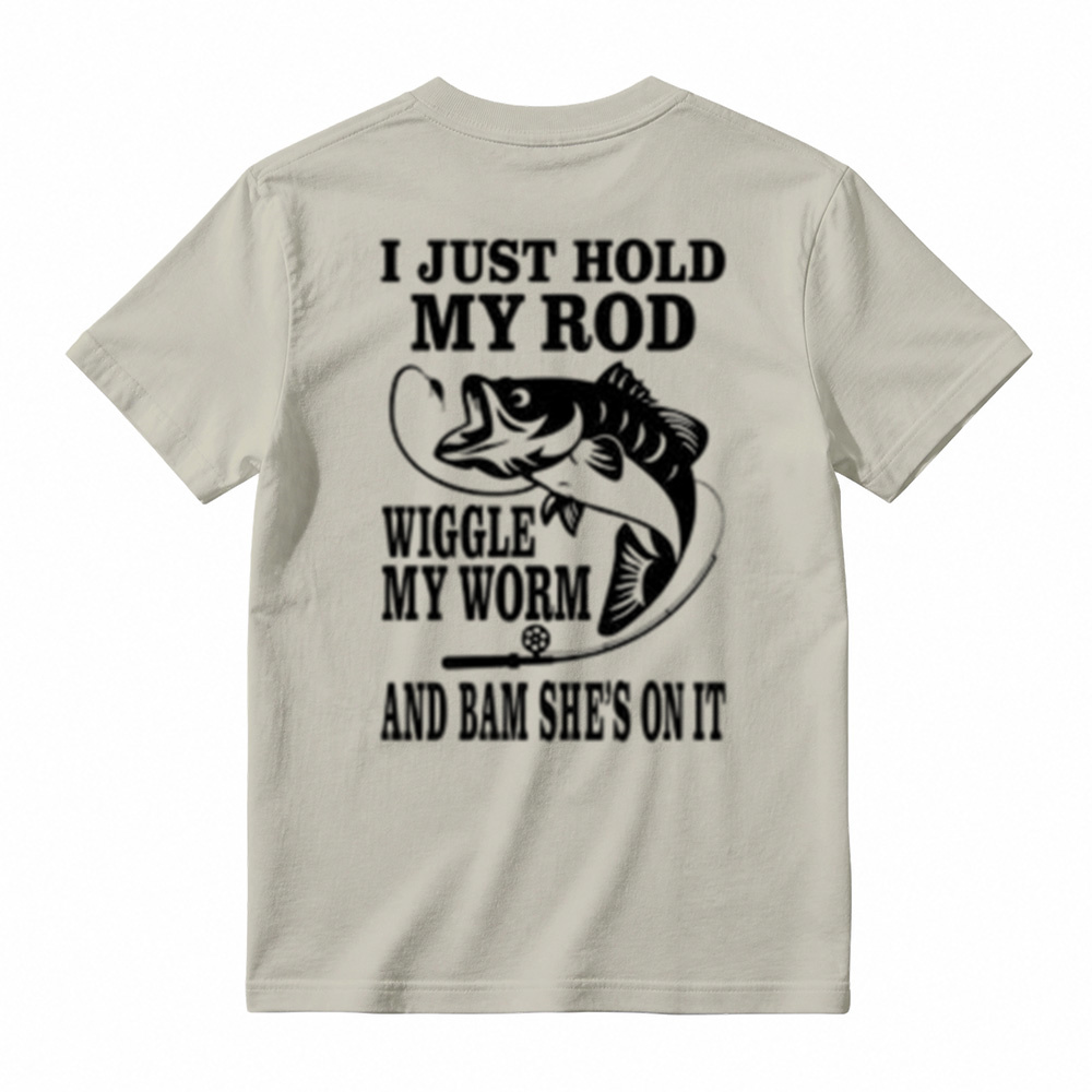 I JUST HOLD MY ROD, WIGGLE MY WORM, AND BAM SHE'S ON IT Funny Fishing T-Shirt 
