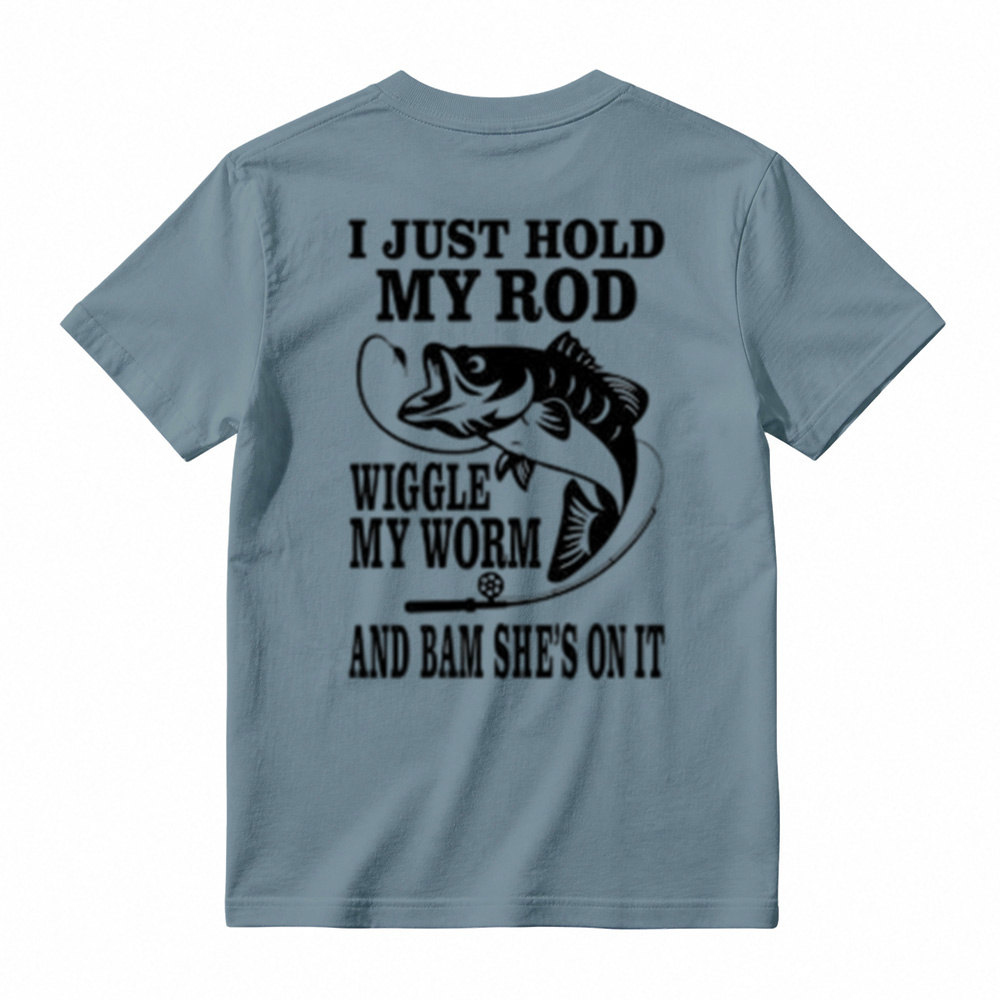 I JUST HOLD MY ROD, WIGGLE MY WORM, AND BAM SHE'S ON IT Funny Fishing T-Shirt 