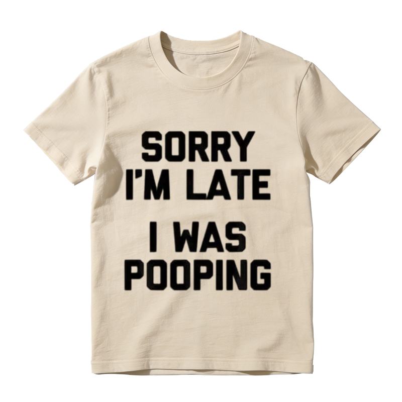 Sorry I'm Late I Was Pooping Funny Graphic T-Shirt