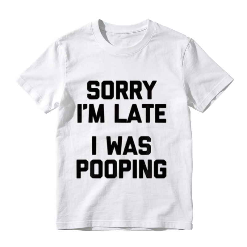 Sorry I'm Late I Was Pooping Funny Graphic T-Shirt