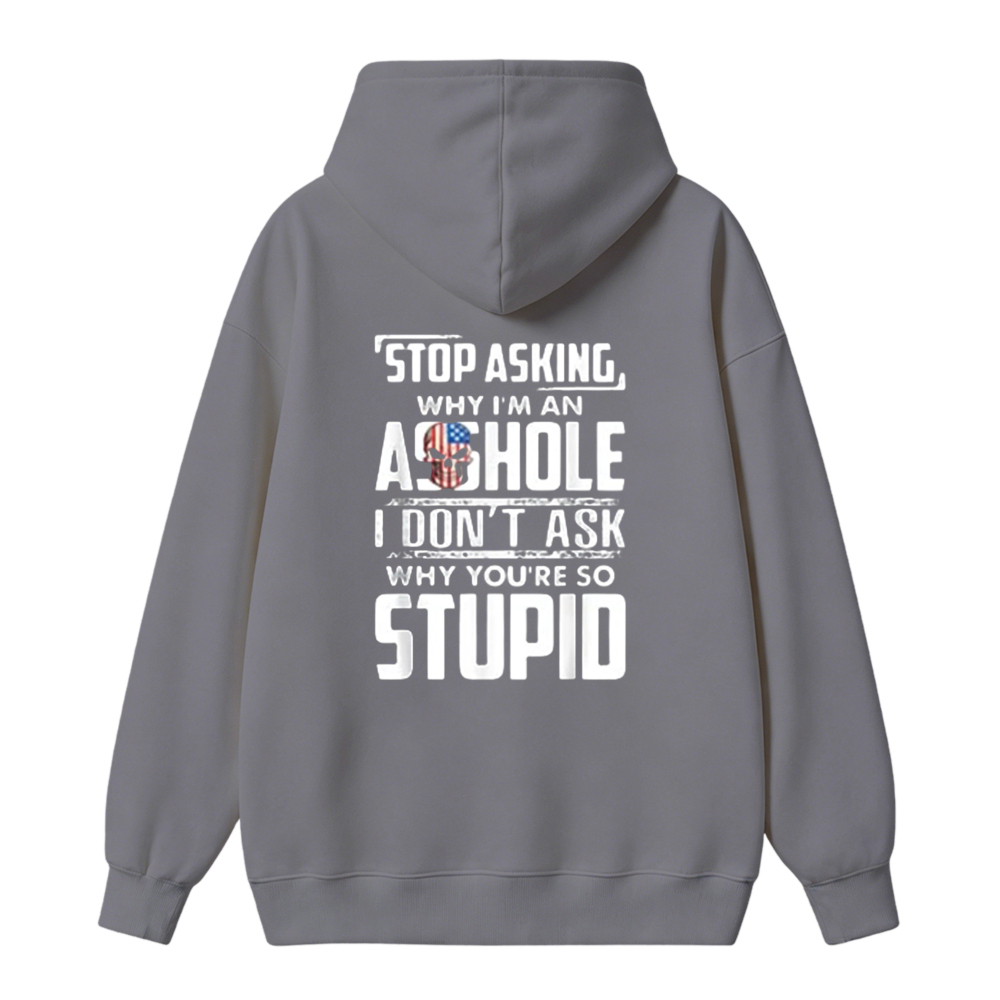 Stop Asking Why I Am An Asshole I Dont Ask Why You Are So Stupid Funny Quote Unisex Classic Hoodie