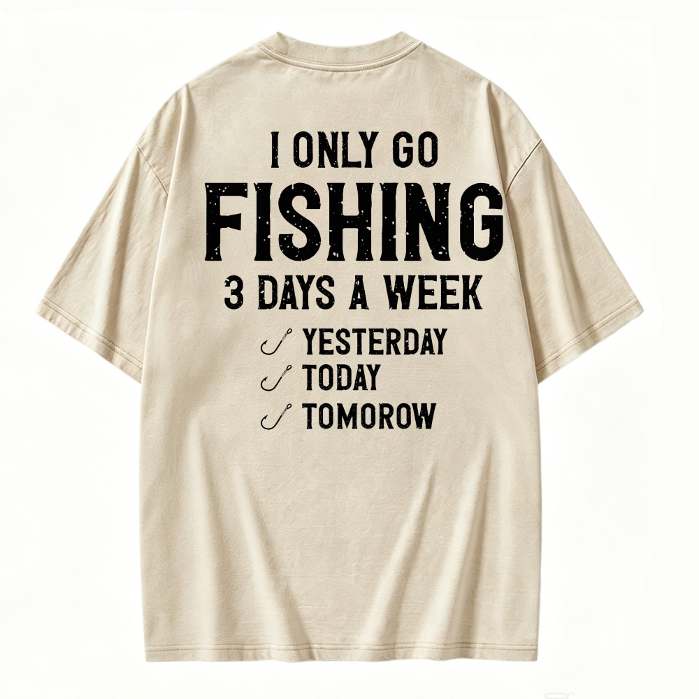 I Only Go Fishing 3 Days A Week Yesterday Today Tomorrow Funny Quote Washed T-shirt