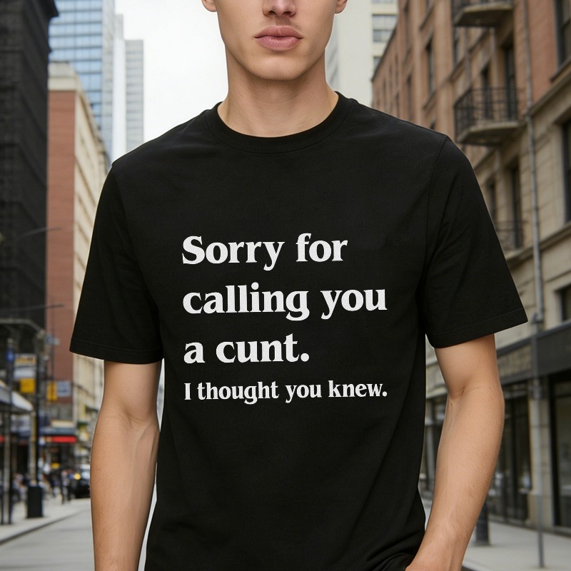 Sorry For Calling You A Cunt I Thought You Knew Funny Quote Graphic T-shirt