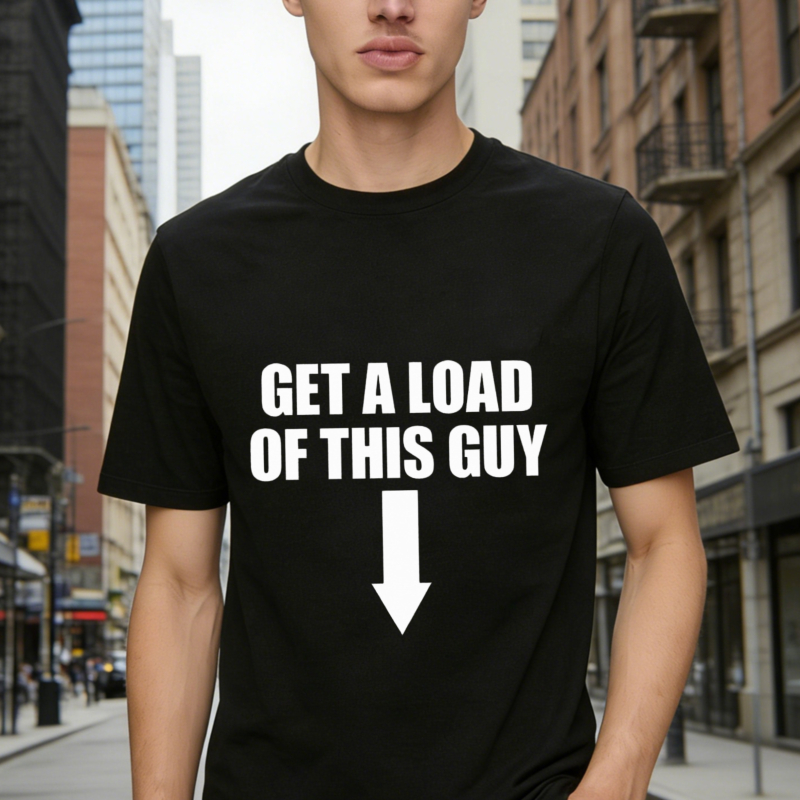 Get A Load Of This Guy With Down Arrow Funny Quote Graphic T-shirt