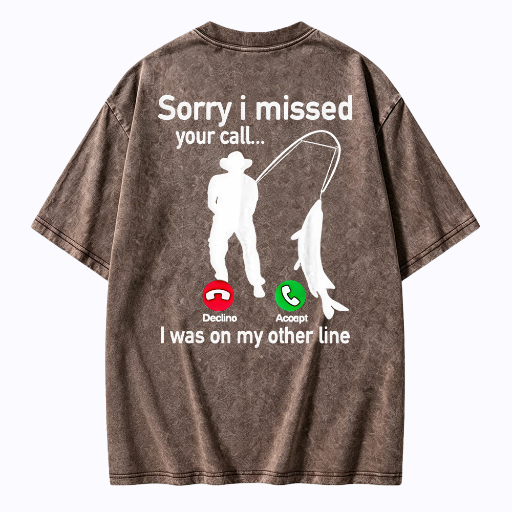 "Sorry I Missed Your Call, I Was On My Other Line"Funny Fishing  Washed T-shirt