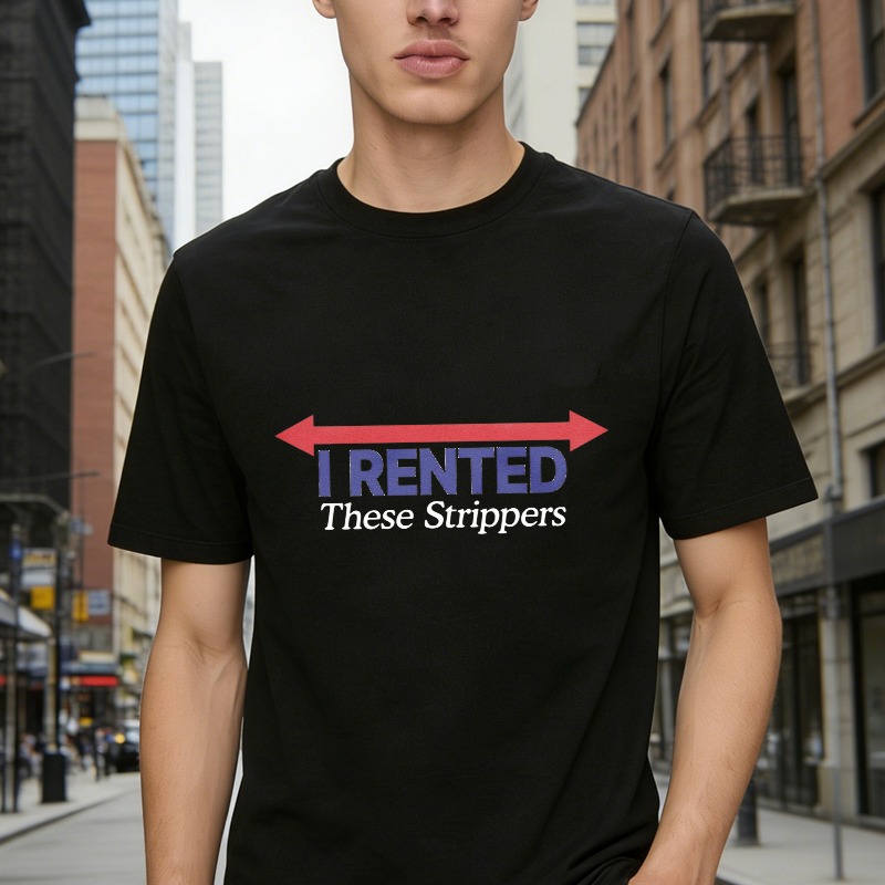 I Rented These Strippers Funny Quote Graphic T-shirt