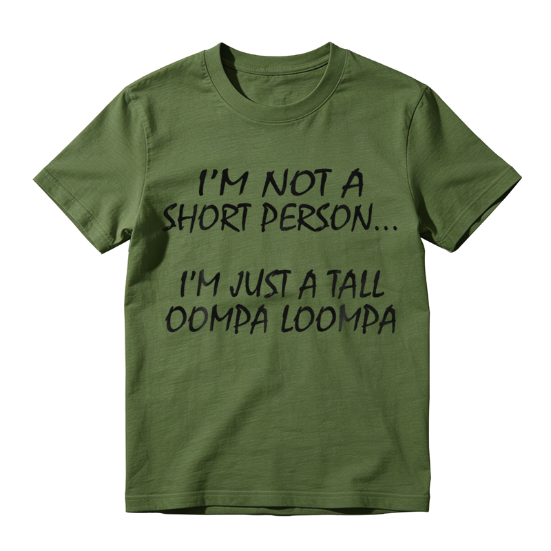 I'm Not A Short Person I'm Just A Tall Oompa Loompa, Everyday Wear, Gift For Him