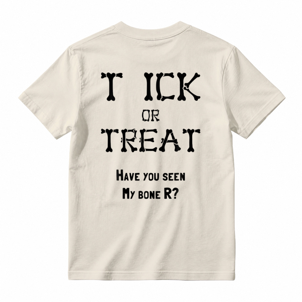 "TICK OR TREAT HAVE YOU SEEN MY BONE R?" T-Shirt