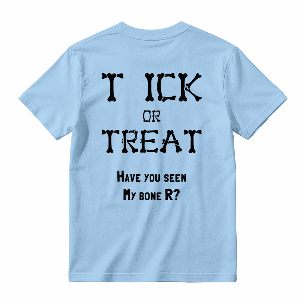 "TICK OR TREAT HAVE YOU SEEN MY BONE R?" T-Shirt