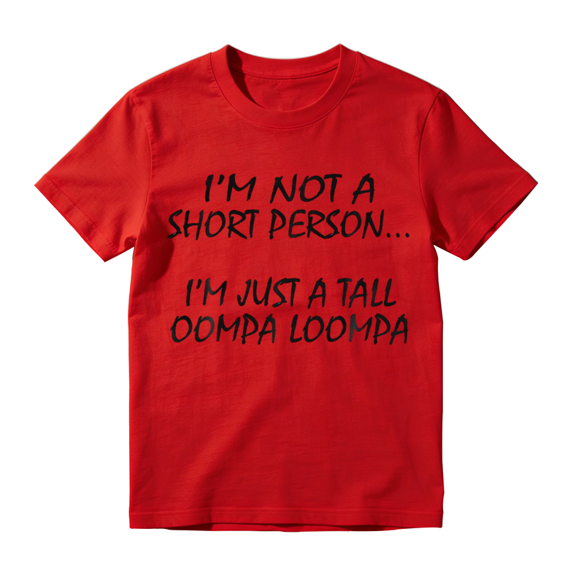I'm Not A Short Person I'm Just A Tall Oompa Loompa, Everyday Wear, Gift For Him