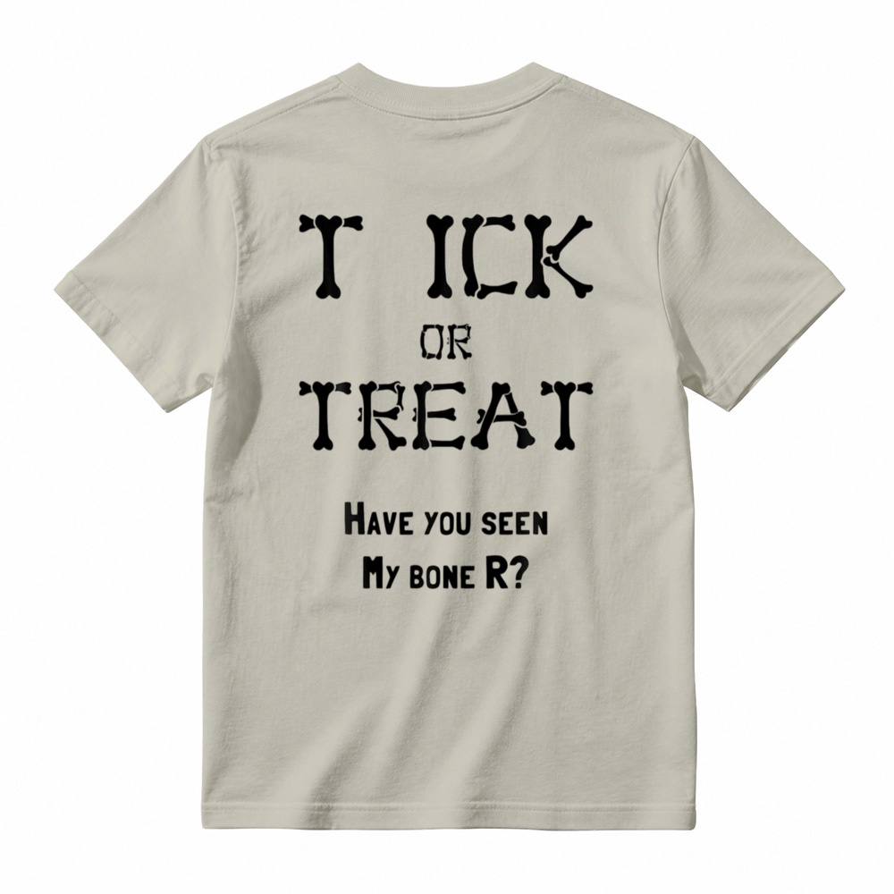"TICK OR TREAT HAVE YOU SEEN MY BONE R?" T-Shirt