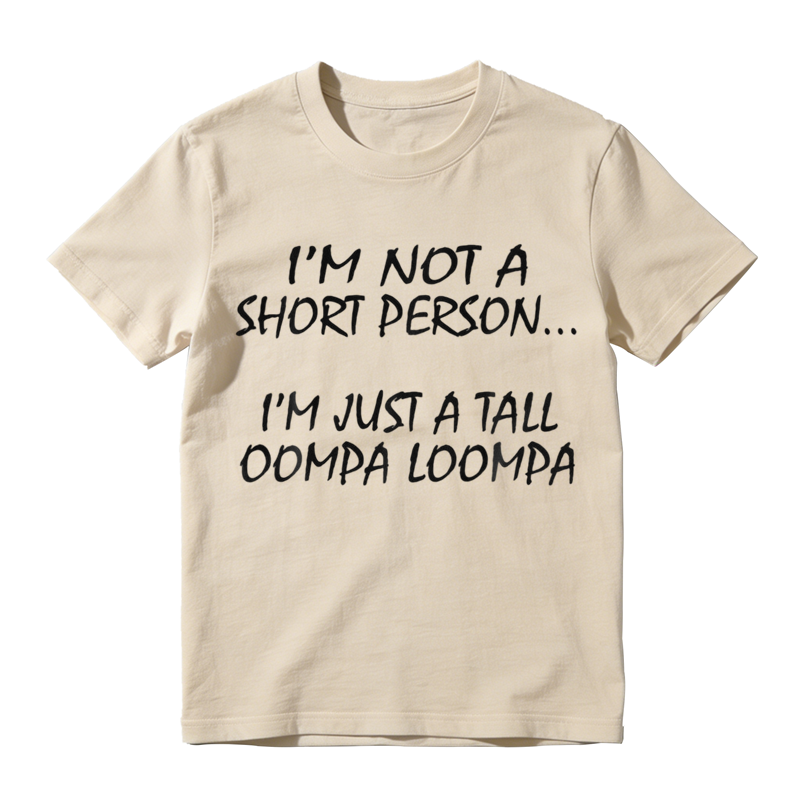 I'm Not A Short Person I'm Just A Tall Oompa Loompa, Everyday Wear, Gift For Him