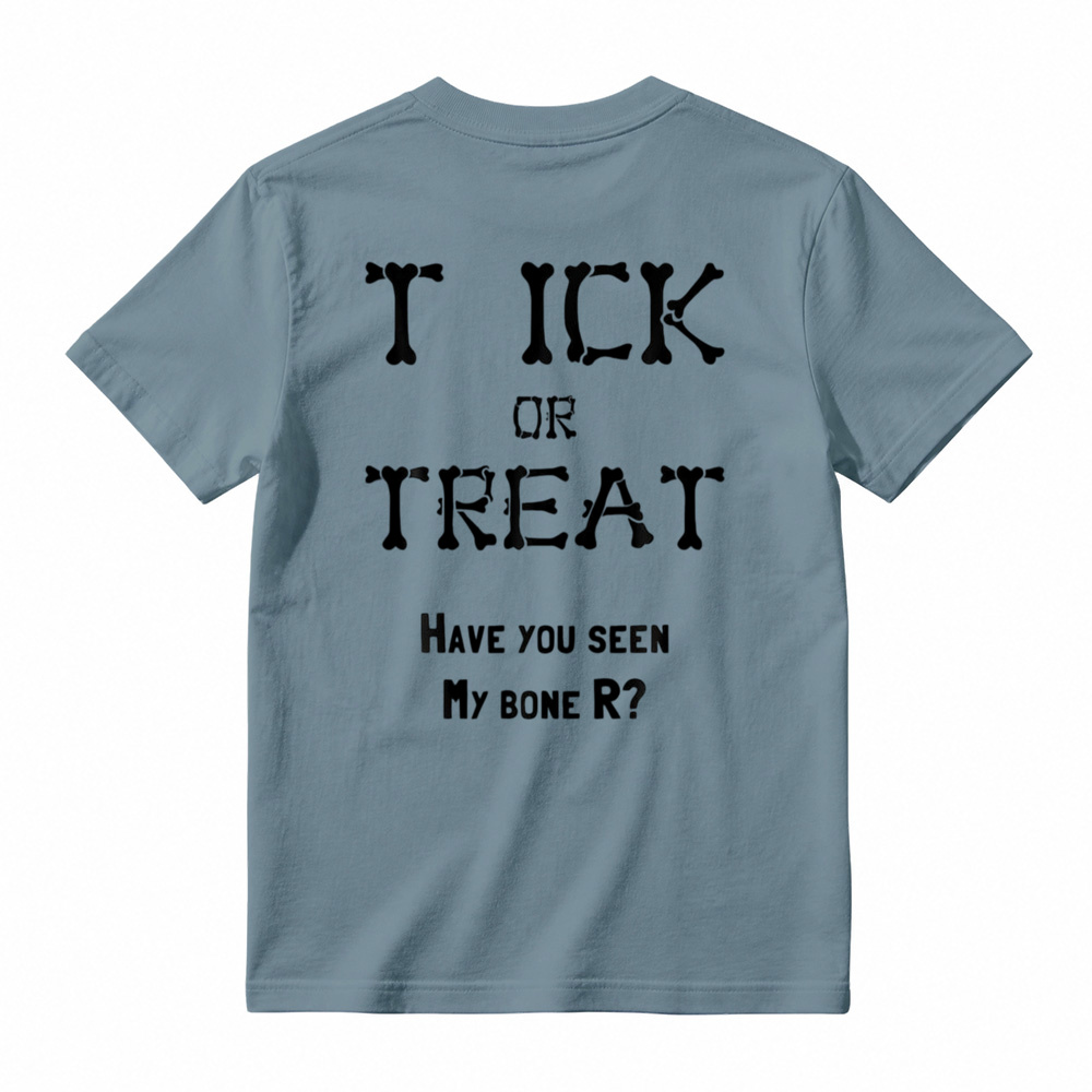 "TICK OR TREAT HAVE YOU SEEN MY BONE R?" T-Shirt