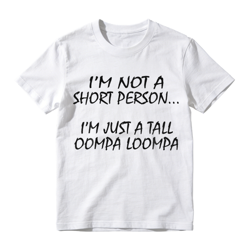 I'm Not A Short Person I'm Just A Tall Oompa Loompa, Everyday Wear, Gift For Him