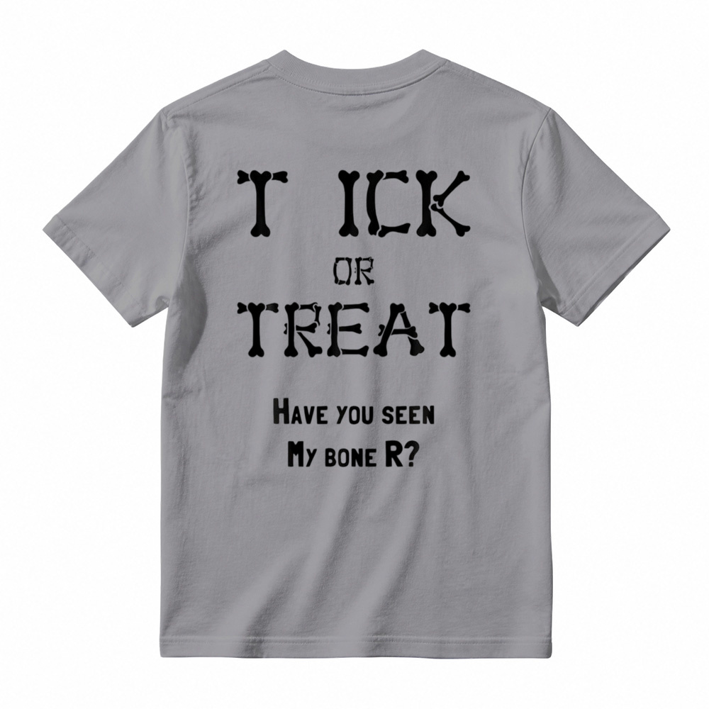 "TICK OR TREAT HAVE YOU SEEN MY BONE R?" T-Shirt