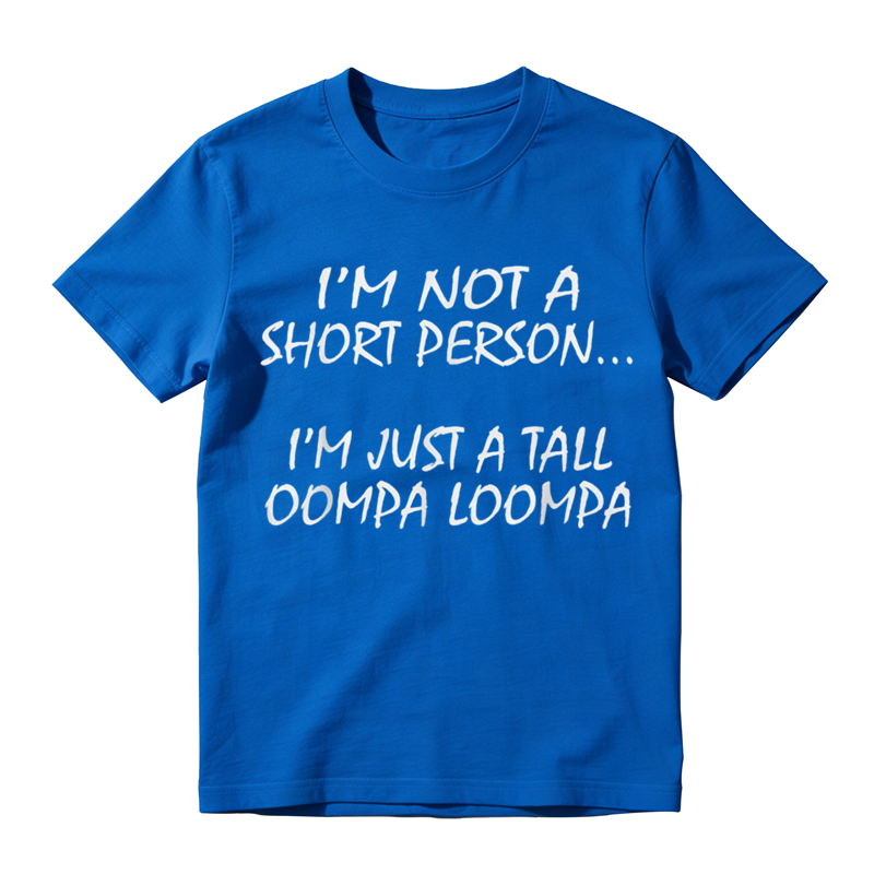 I'm Not A Short Person I'm Just A Tall Oompa Loompa, Everyday Wear, Gift For Him