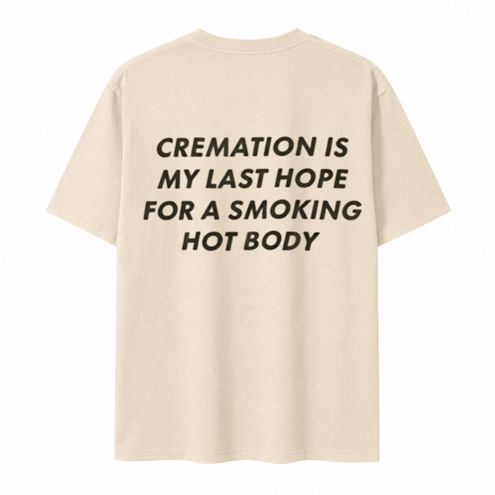 Cremation Is My Last Hope for a Smoking Hot Body T-Shirt