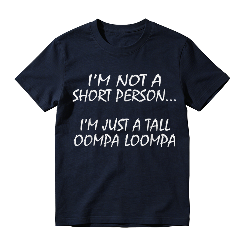 I'm Not A Short Person I'm Just A Tall Oompa Loompa, Everyday Wear, Gift For Him