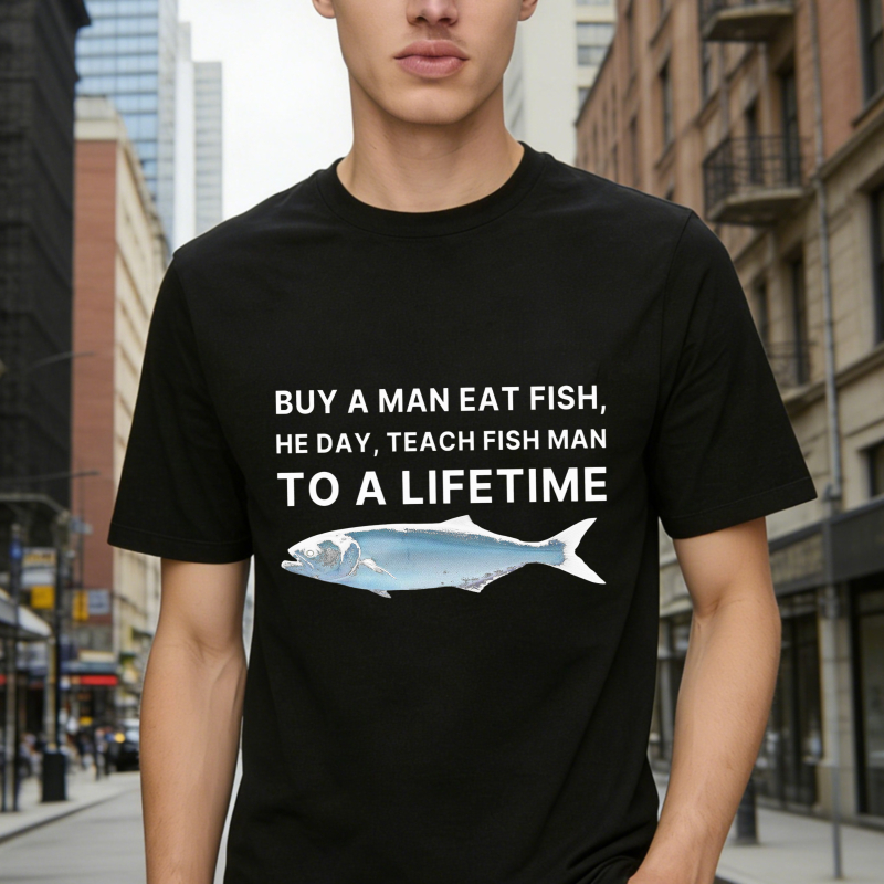 Buy A Man Eat Fish He Day Teach Fish Man To A Lifetime Funny Quote And Fish Graphic T-shirt