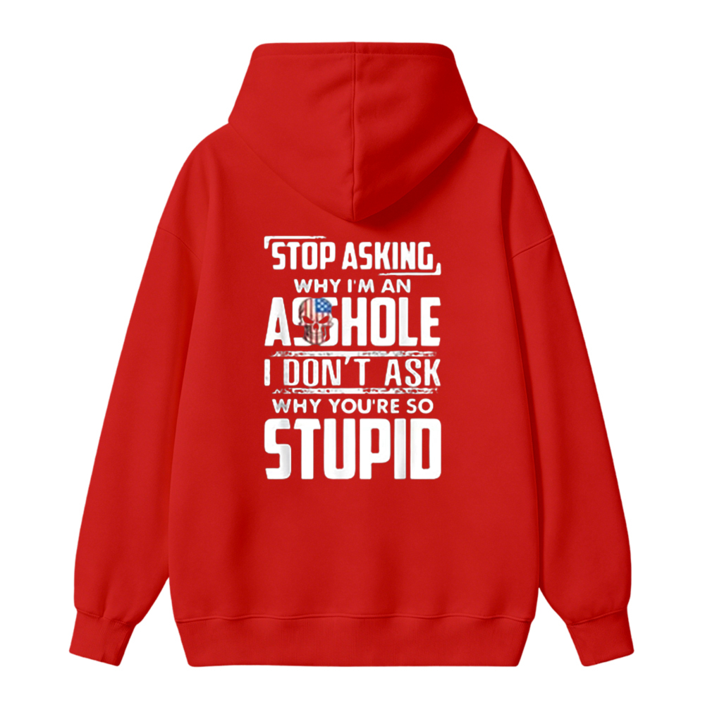 Stop Asking Why I Am An Asshole I Dont Ask Why You Are So Stupid Funny Quote Unisex Classic Hoodie