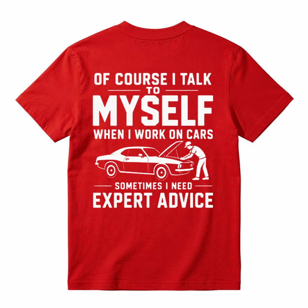 "Of Course I Talk To Myself When I Work On Cars Sometimes I Need Expert Advice" Funny T-Shirt